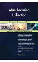 Manufacturing Utilization Complete Self-Assessment Guide