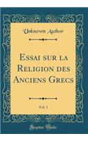 Essai Sur La Religion Des Anciens Grecs, Vol. 1 (Classic Reprint)