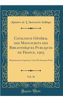 Catalogue GÃ©nÃ©ral Des Manuscrits Des BibliothÃ¨ques Publiques de France, 1903, Vol. 36: DÃ©partements; Carpentras, Tome III, DeuxiÃ¨me Partie (Classic Reprint): DÃ©partements; Carpentras, Tome III, DeuxiÃ¨me Partie (Classic Reprint)