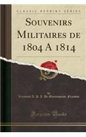Souvenirs Militaires de 1804 a 1814 (Classic Reprint)
