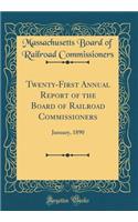 Twenty-First Annual Report of the Board of Railroad Commissioners: January, 1890 (Classic Reprint)