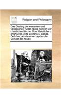 Das Gesang Der Einsamen Und Verlassenen Turtel-Taube Nemlich Der Christlichen Kirche. Oder Geistliche U. Erfahrungs-Volle Leidens U. Liebes-Gethone, ALS Darinnen Beydes Die Vorkost Der Neuen