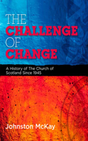 The Challenge of Change: A History of the Church of Scotland Since 1945: A History of the Church of Scotland Since 1945