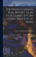Franco-German War, 1870-1871, Tr. by F.C.H. Clarke. 2 Pt. [In 5 Vols. With Vol. of Maps]