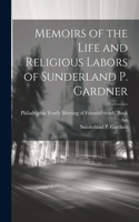 Memoirs of the Life and Religious Labors of Sunderland P. Gardner