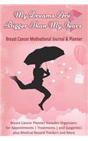 My Dreams Are Bigger Than My Fears: Breast Cancer Motivational Journal & Planner: Breast Cancer Planner Includes Organizers for Appointments Treatments and Surgeries plus Medical Recor