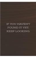 If You Haven't Found It Yet Keep Looking: Daily Success, Motivation and Everyday Inspiration For Your Best Year Ever, 365 days to more Happiness Motivational Year Long Journal / Daily Notebo