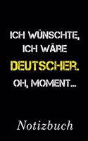 Ich Wünschte Ich Wäre Deutscher Oh Moment Notizbuch: - Notizbuch mit 110 linierten Seiten - Format 6x9 DIN A5 - Soft cover matt -