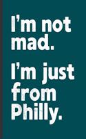 I'm Not Mad I'm Just From Philly: A Funny Composition Book for a Native Philadelphia, PA Resident