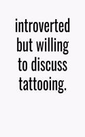Introverted But Willing To Discuss Tattoing: College Ruled Composition Notebook