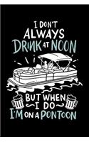 I Don't Always Drink At Noon But When I Do I'm On A Pontoon: 120 Pages I 6x9 I College Ruled Linepaper I Funny Boating, Sailing & Vacation Gifts