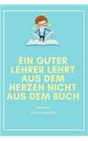 Ein Guter Lehrer Lehrt Aus Dem Herzen Nicht Aus Dem Buch Notizbuch: A5 Tagebuch mit Sprüchen als Danke Geschenk für Lehrer und Lehrerin - Abschiedsgeschenk - Geburtstag - Planer - Terminplaner - Schule - Ferien