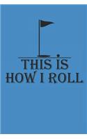 This Is How I Roll: Golf Notizbuch Golfing Notebook Journal 6x9 Lined
