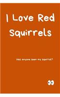 I Love Red Squirrels Notebook Has Anyone Seen My Squirrel?