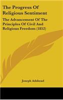 The Progress Of Religious Sentiment: The Advancement Of The Principles Of Civil And Religious Freedom (1852)