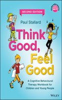 Think Good, Feel Good: A Cognitive Behavioural The rapy Workbook for Children and Young People, Secon d Edition