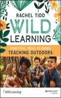 Wild Learning: Practical Ideas to Bring Teaching O utdoors