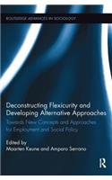 Deconstructing Flexicurity and Developing Alternative Approaches