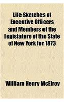 Life Sketches of Executive Officers and Members of the Legislature of the State of New York for 1873