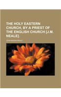 The Holy Eastern Church, by a Priest of the English Church [J.M. Neale].