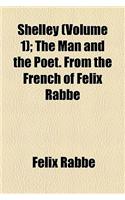 Shelley (Volume 1); The Man and the Poet. from the French of Felix Rabbe