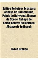 Edifice Religieux Ecossais: Abbaye de Dunfermline, Palais de Holyrood, Abbaye de Scone, Abbaye de Kelso, Abbaye de Melrose, Abbaye de Jedburgh(French)