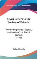 Seven Letters to the Society of Friends: On the Perpetuity, Subjects, and Mode, of the Rite of Baptism (1851)