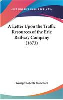 A Letter Upon the Traffic Resources of the Erie Railway Company (1873)