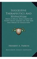 Suggestive Therapeutics And Hypnotism: Being A Special Mail Course Of Thirty-Eight Lessons On The Uses And Abuses Of Suggestion(English)