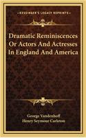 Dramatic Reminiscences or Actors and Actresses in England and America