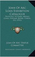 Joan of Arc Loan Exhibition Catalogue: Paintings, Pictures, Medals, Coins, Statuary, Books, Curios, Etc. (1913)(English)