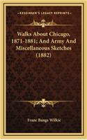 Walks about Chicago, 1871-1881; And Army and Miscellaneous Sketches (1882)