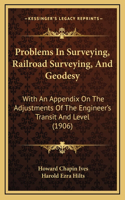 Problems in Surveying, Railroad Surveying, and Geodesy: With an Appendix on the Adjustments of the Engineer's Transit and Level (1906)(English)