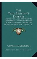 True Believer's Defense: Against Charges Preferred by Trinitarians, for Not Believing in the Divinity of Christ, the Deity of Christ, the Trinity, Etc. (1837)