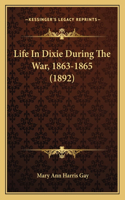 Life In Dixie During The War, 1863-1865 (1892)
