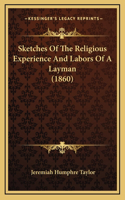 Sketches Of The Religious Experience And Labors Of A Layman (1860)