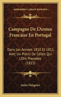 Campagne de L'Armee Francaise En Portugal: Dans Les Annees 1810 Et 1811, Avec Un Precis De Celles Qui L'Ont Precedee (1815)