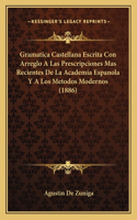 Gramatica Castellana Escrita Con Arreglo A Las Prescripciones Mas Recientes De La Academia Espanola Y A Los Metodos Modernos (1886)