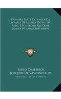 Primeira Parte Do Index Da Livraria de Musica Do Muyto Allo, E Poderoso Rey Dom Joao a IV, Anno 1649 (1649)
