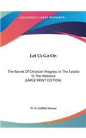 Let Us Go on: The Secret of Christian Progress in the Epistle to the Hebrews (Large Print Edition)