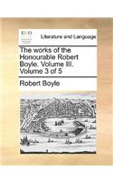 The Works of the Honourable Robert Boyle. Volume III. Volume 3 of 5: (English)