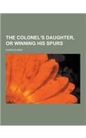 The Colonel's Daughter, or Winning His Spurs