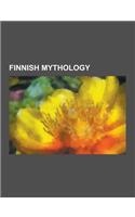Finnish Mythology: Aarnivalkea, Antero Vipunen, Etiainen, Finnic Mythologies, Finnish Flood Myth, Hammaspeikko, Hiisi, Ilmarinen, Ior Boc(English)