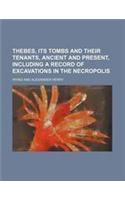 Thebes, Its Tombs and Their Tenants, Ancient and Present, Including a Record of Excavations in the Necropolis