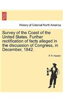 Survey of the Coast of the United States. Further Rectification of Facts Alleged in the Discussion of Congress, in December, 1842.