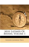 Miss Latimer of Bryans, Volume 1