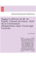 Rapport Officiel de M. de Puydt, Colonel Du GE Nie, Chef de La Commission D'Exploration Dans L'Ame Rique Centrale.