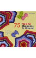 75 Colorful Hexagons to Crochet: The Ultimate Mix-And-Match Patterns in Eye-Popping Colors