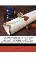 La Sovranita Temporale Dei Romani Pontefici Propugnata Nella Sua Integrita Dal Suffragio Dell' Orbe Cattolico Regnante Pio IX. L'Anno XIV...