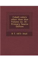 Cobalt Colors Other Than Blue Volume No. 16 - Primary Source Edition